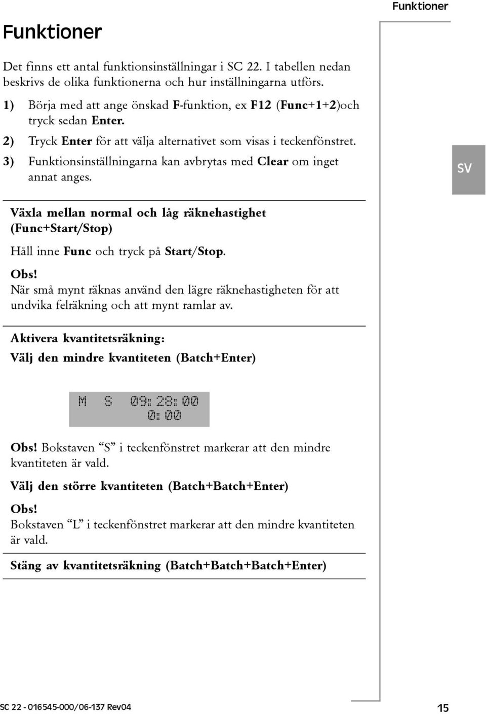 3) Funktionsinställningarna kan avbrytas med Clear om inget annat anges. Växla mellan normal och låg räknehastighet (Func+Start/Stop) Håll inne Func och tryck på Start/Stop. Obs!