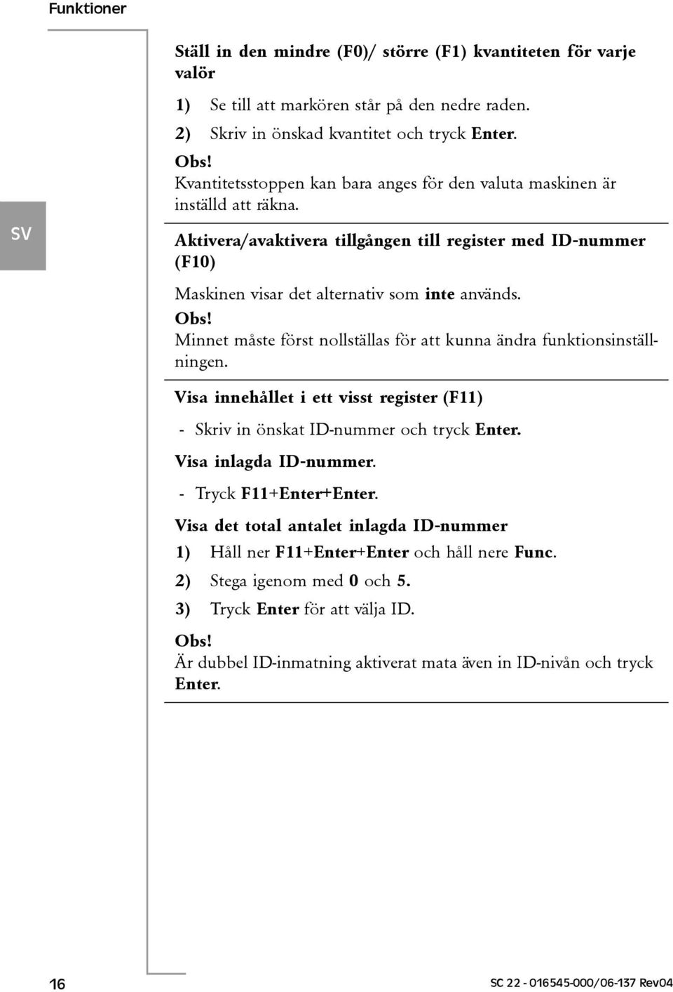 Minnet måste först nollställas för att kunna ändra funktionsinställningen. Visa innehållet i ett visst register (F11) - Skriv in önskat ID-nummer och tryck Enter. Visa inlagda ID-nummer.