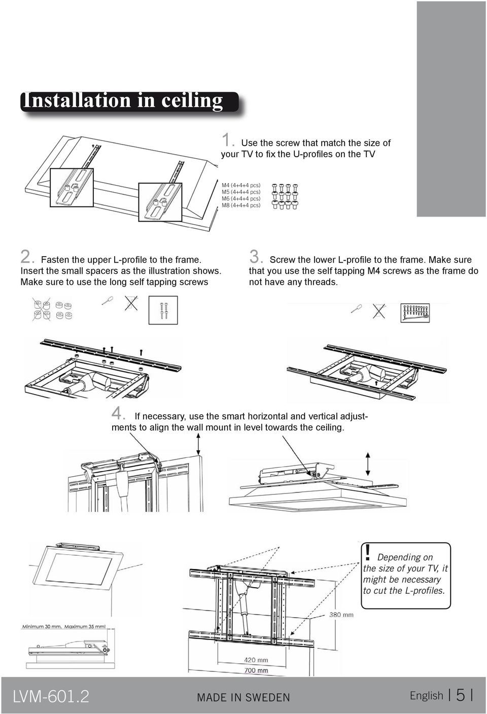 Fasten the upper L-profile to the frame. Insert the small spacers as the illustration shows. Make sure to use the long self tapping screws 3.