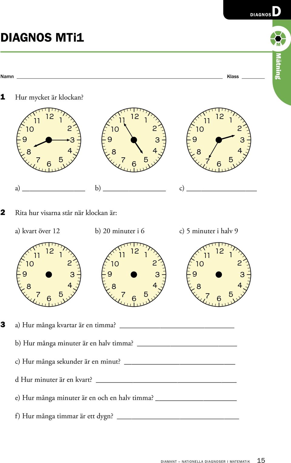 9 3 a) Hur många kvartar är en timma? b) Hur många minuter är en halv timma?