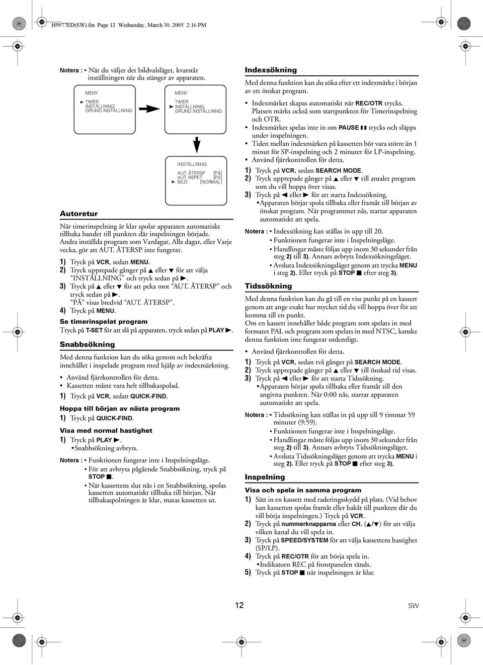 Andra inställda program som Vardagar, Alla dagar, eller Varje vecka, gör att AUT. ÅTERSP inte fungerar. 1) Tryck på VCR, sedan MENU.