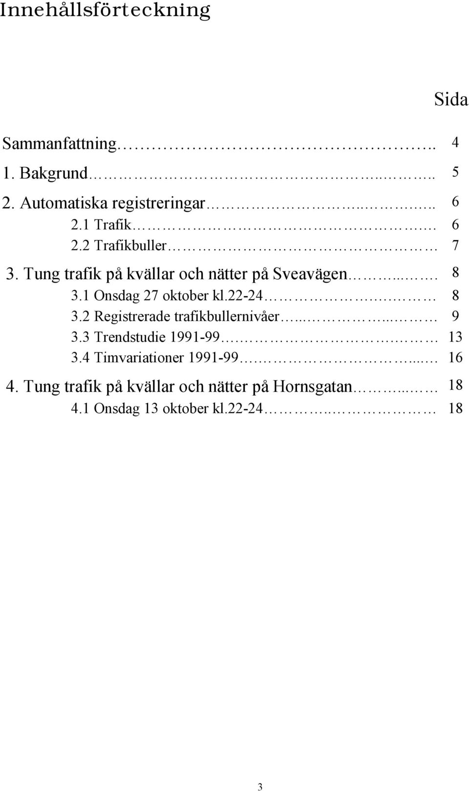 1 Onsdag 27 oktober kl.22-24.. 8 3.2 Registrerade trafikbullernivåer...... 9 3.3 Trendstudie 1991-99.. 13 3.