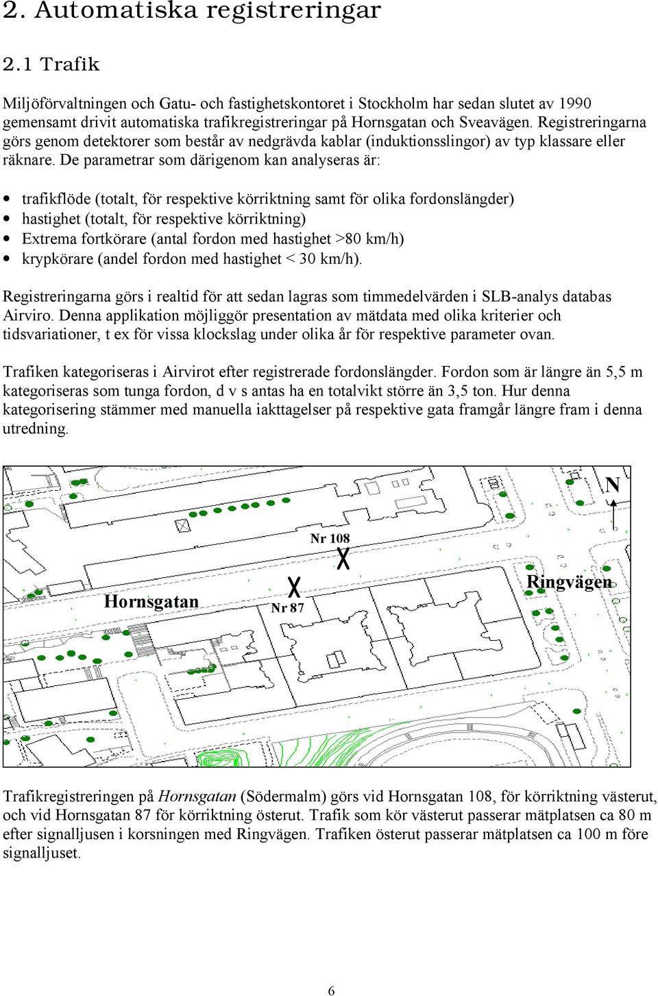 Registreringarna görs genom detektorer som består av nedgrävda kablar (induktionsslingor) av typ klassare eller räknare.