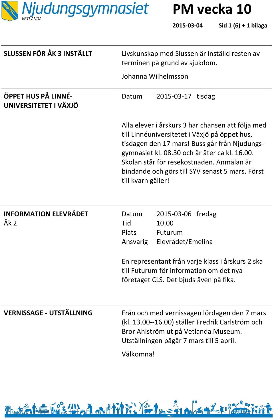 Buss går från Njudungsgymnasiet kl. 08.30 och är åter ca kl. 16.00. Skolan står för resekostnaden. Anmälan är bindande och görs till SYV senast 5 mars. Först till kvarn gäller!