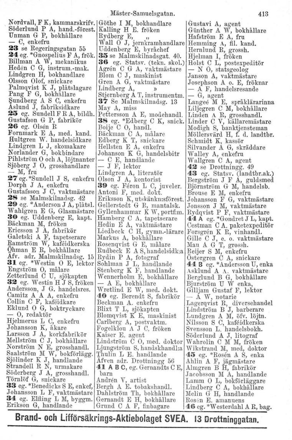 23 se Regeringsgatan 55 Uddenberg E, byråchef Hernlund R, grossh. 24 ego "Gnospelius F A, frök. 35 se Malmskilnadsgat. 40. Hjelman I, fröken Billman A W, mekanikus 36 ego Statsv. (tekn. skol.