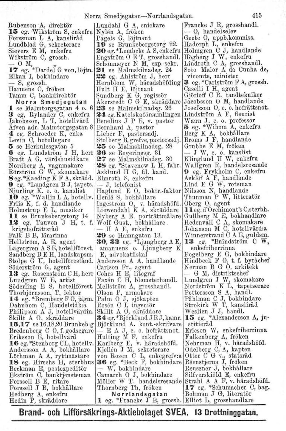 Hadorph L, enkefru Sie vers E M, enkefru 20 ego*lembcke A S, enkefru Holmgren C J, handlande Wikström C, grossh. Engström E T, grosshandl. Högberg J W, enkefru - M,,, Schönmeyer N M, exp.-sekr.