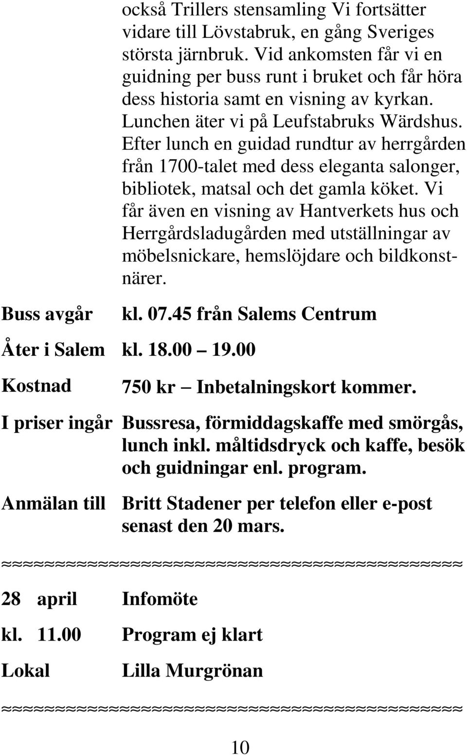 Efter lunch en guidad rundtur av herrgården från 1700-talet med dess eleganta salonger, bibliotek, matsal och det gamla köket.