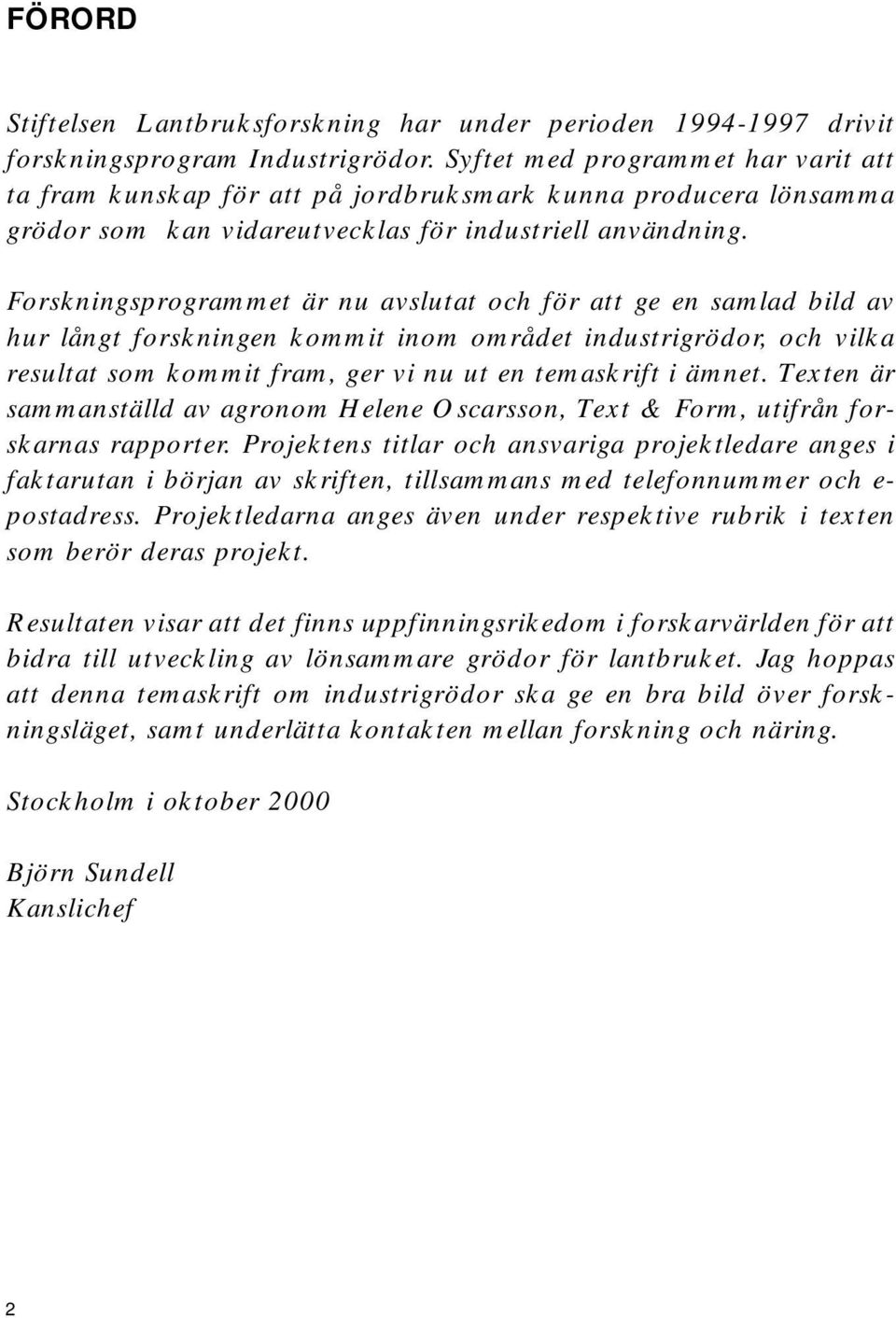 Forskningsprogrammet är nu avslutat och för att ge en samlad bild av hur långt forskningen kommit inom området industrigrödor, och vilka resultat som kommit fram, ger vi nu ut en temaskrift i ämnet.