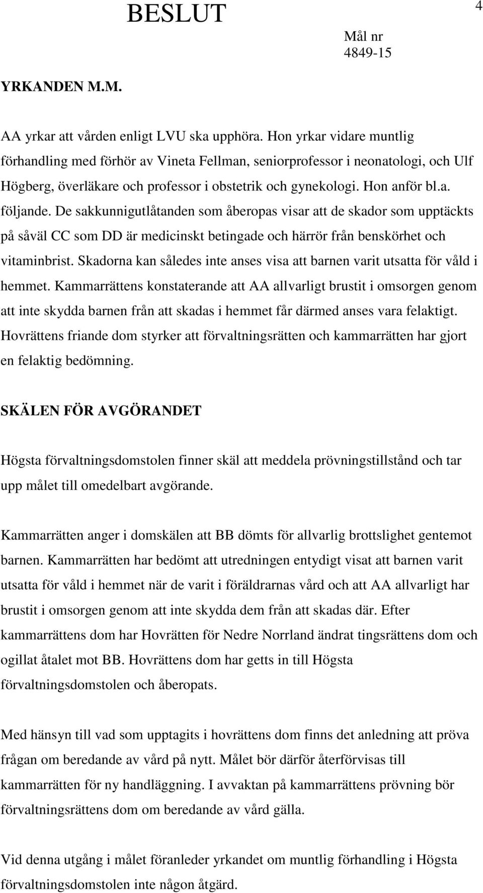 De sakkunnigutlåtanden som åberopas visar att de skador som upptäckts på såväl CC som DD är medicinskt betingade och härrör från benskörhet och vitaminbrist.