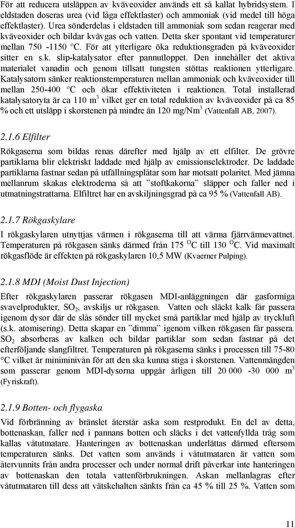 För att ytterligare öka reduktionsgraden på kväveoxider sitter en s.k. slip-katalysator efter pannutloppet.