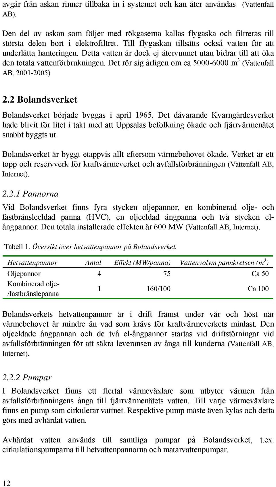 Det rör sig årligen om ca 5000-6000 m 3 (Vattenfall AB, 2001-2005) 2.2 Bolandsverket Bolandsverket började byggas i april 1965.