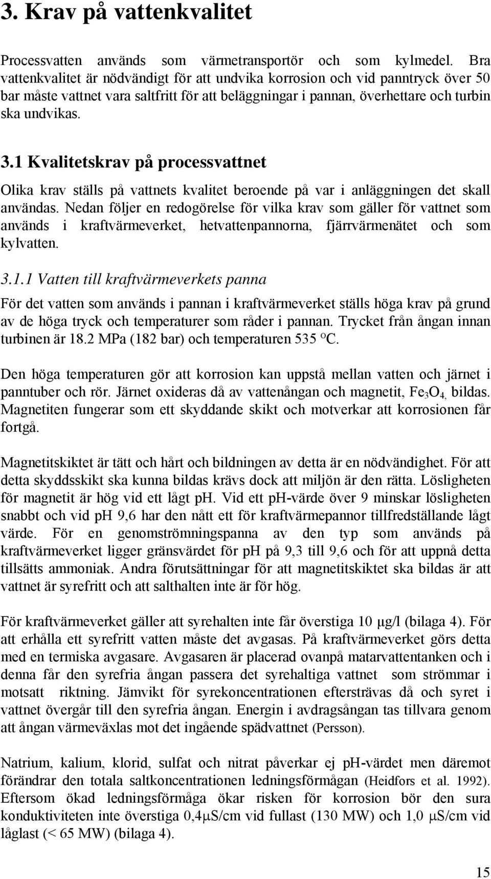 1 Kvalitetskrav på processvattnet Olika krav ställs på vattnets kvalitet beroende på var i anläggningen det skall användas.