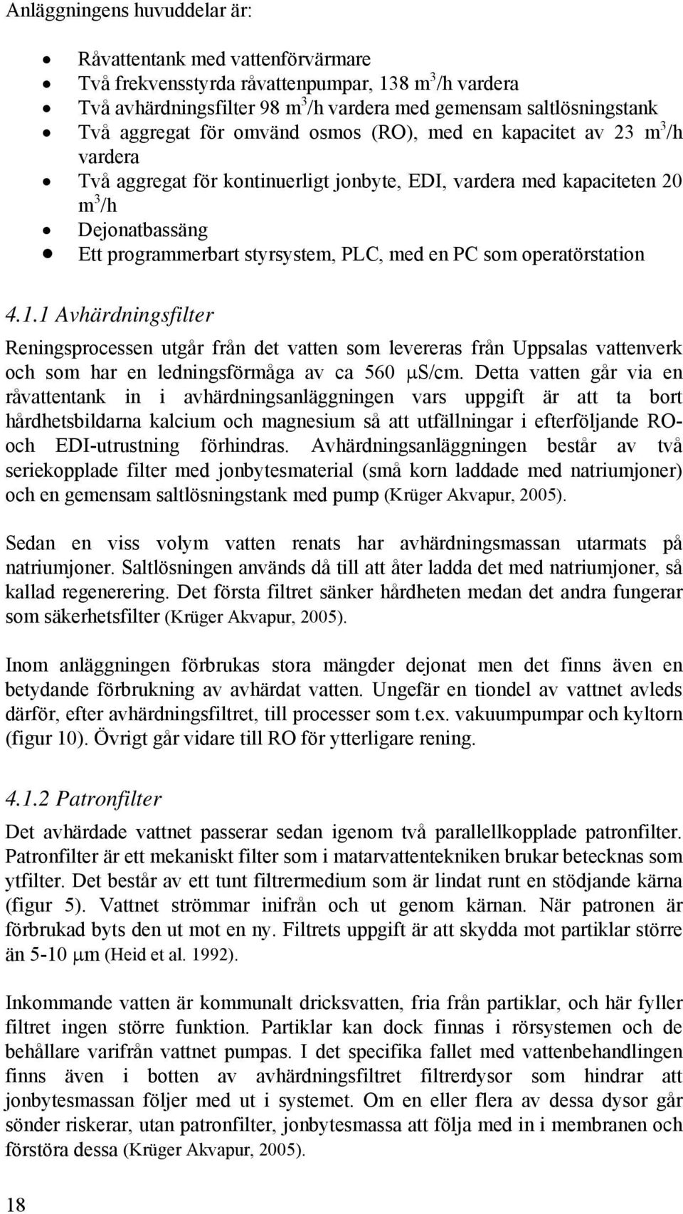 PC som operatörstation 4.1.1 Avhärdningsfilter Reningsprocessen utgår från det vatten som levereras från Uppsalas vattenverk och som har en ledningsförmåga av ca 560 μs/cm.