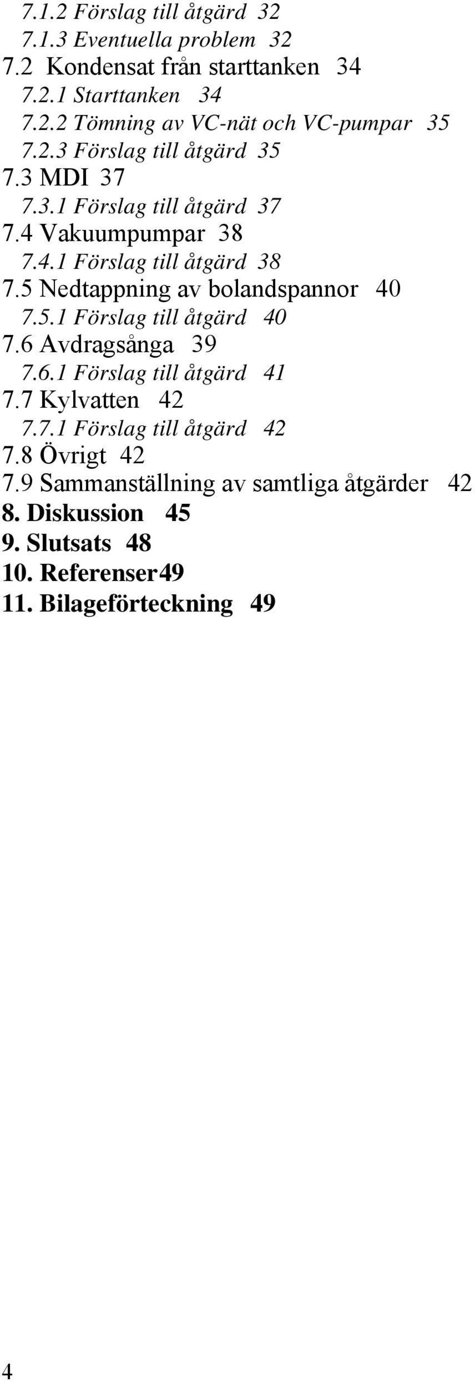 5 Nedtappning av bolandspannor 40 7.5.1 Förslag till åtgärd 40 7.6 Avdragsånga 39 7.6.1 Förslag till åtgärd 41 7.7 Kylvatten 42 7.7.1 Förslag till åtgärd 42 7.