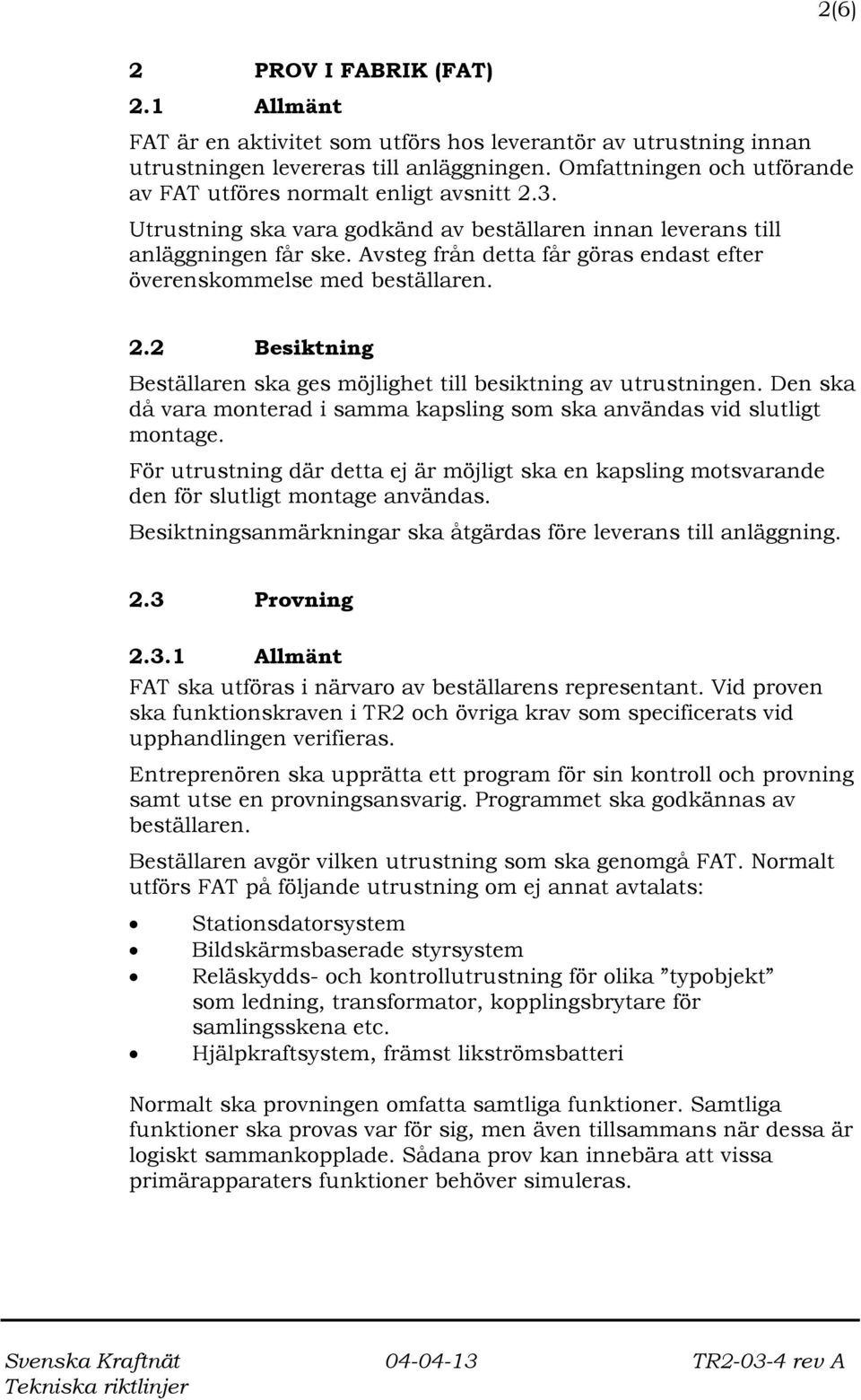 Avsteg från detta får göras endast efter överenskommelse med beställaren. 2.2 Besiktning Beställaren ska ges möjlighet till besiktning av utrustningen.