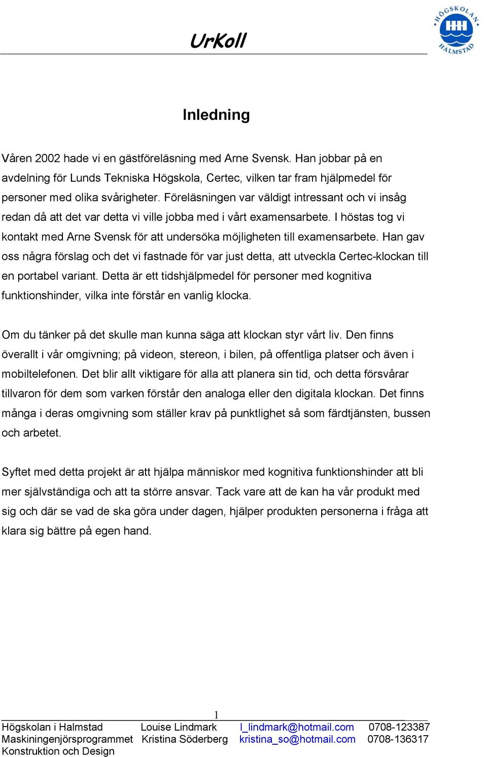 I höstas tog vi kontakt med Arne Svensk för att undersöka möjligheten till examensarbete.