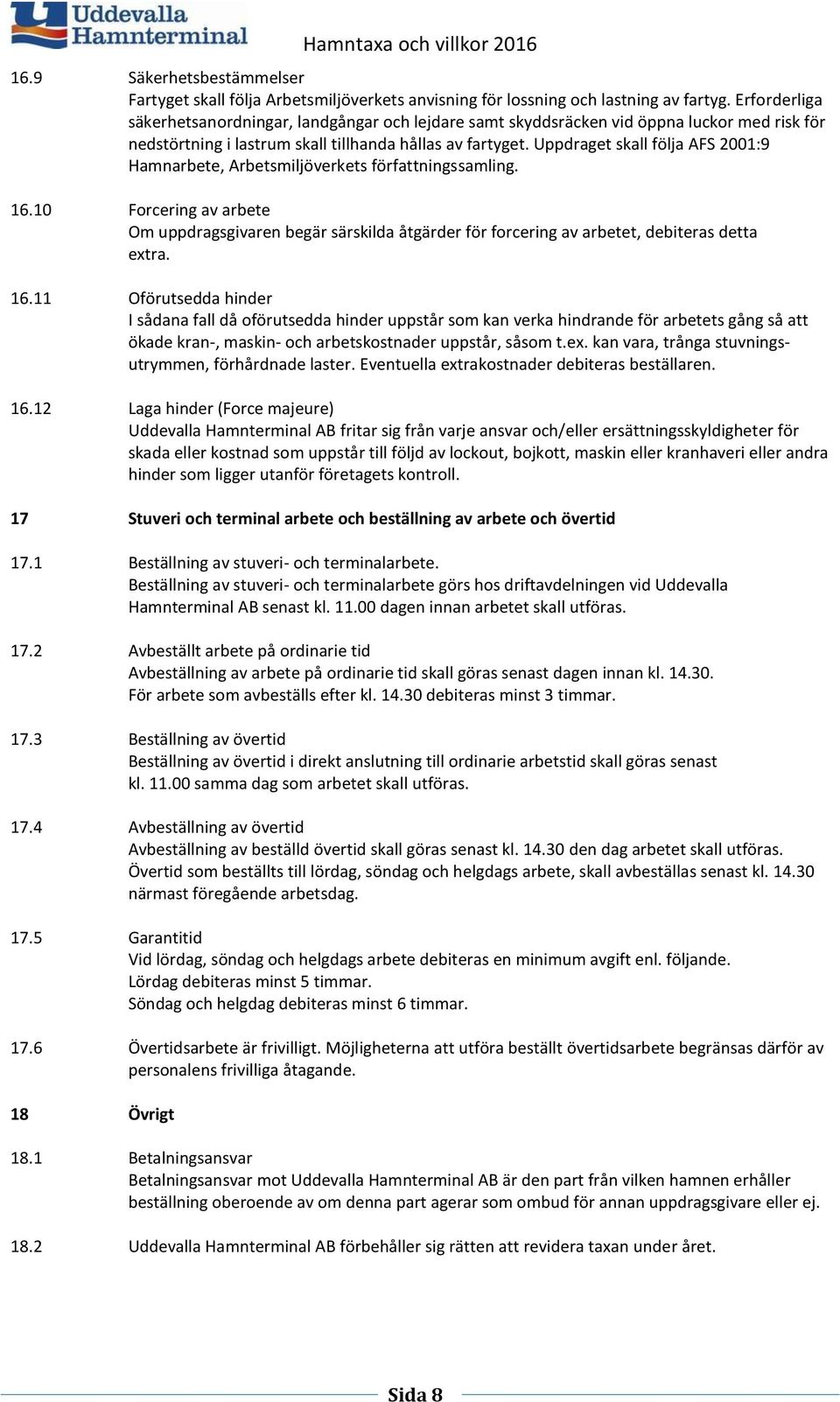 Uppdraget skall följa AFS 2001:9 Hamnarbete, Arbetsmiljöverkets författningssamling. 16.