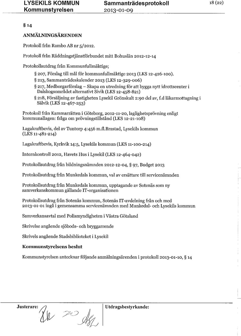 213, Sammanträdeskalender 2013 (LKS 12-329-006) 217, Medborgarförslag- Skapa en utredning för att bygga nytt idrottscenter i DalskogsomrädetalternativtSivik (LKS 12-458-821) 218, Försäljning av