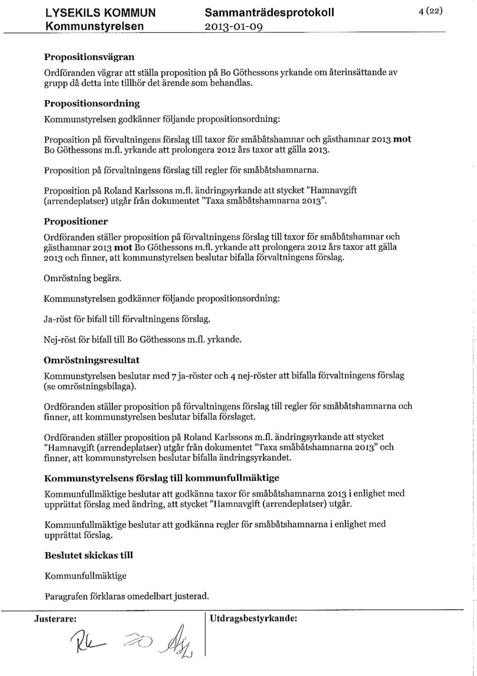 yrkandeatt prolongera 2012 års taxor att gälla 2013. Proposition på förvaltningens förslag tillregler för småbåtshamnarna. Propositionpå Roland Karlssons m.fl.