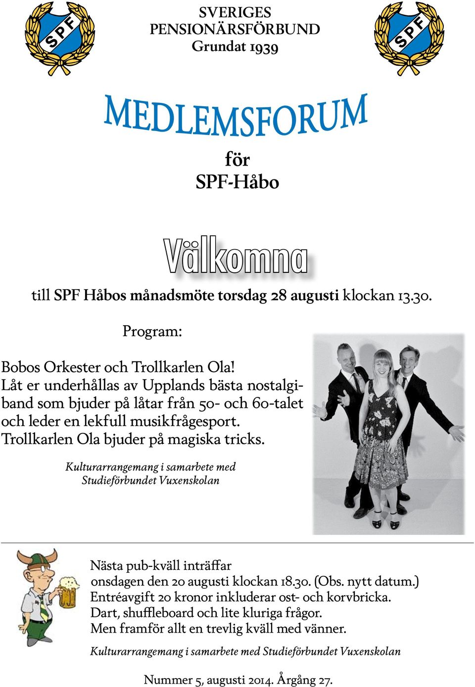 Kulturarrangemang i samarbete med Studieförbundet Vuxenskolan Nästa pub-kväll inträffar onsdagen den 20 augusti klockan 18.30. (Obs. nytt datum.