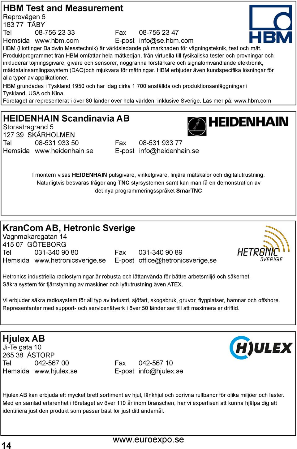 Produktprogrammet från HBM omfattar hela mätkedjan, från virtuella till fysikaliska tester och provningar och inkluderar töjningsgivare, givare och sensorer, noggranna förstärkare och