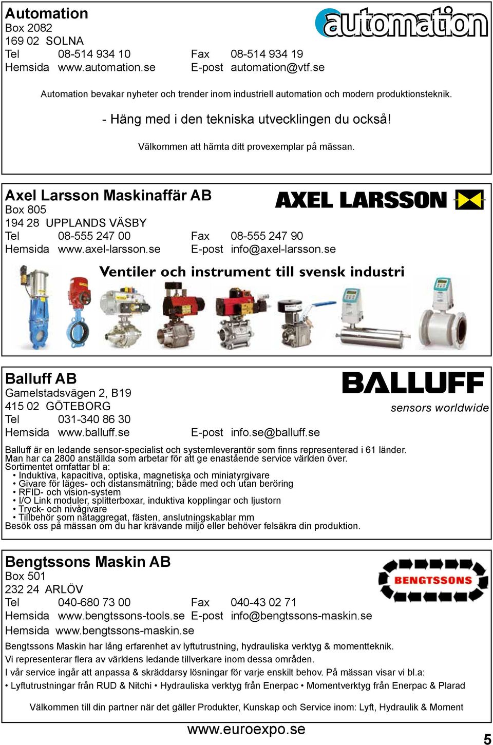 Axel Larsson Maskinaffär AB Box 805 194 28 UPPLANDS VÄSBY Tel 08-555 247 00 Fax 08-555 247 90 Hemsida www.axel-larsson.se E-post info@axel-larsson.