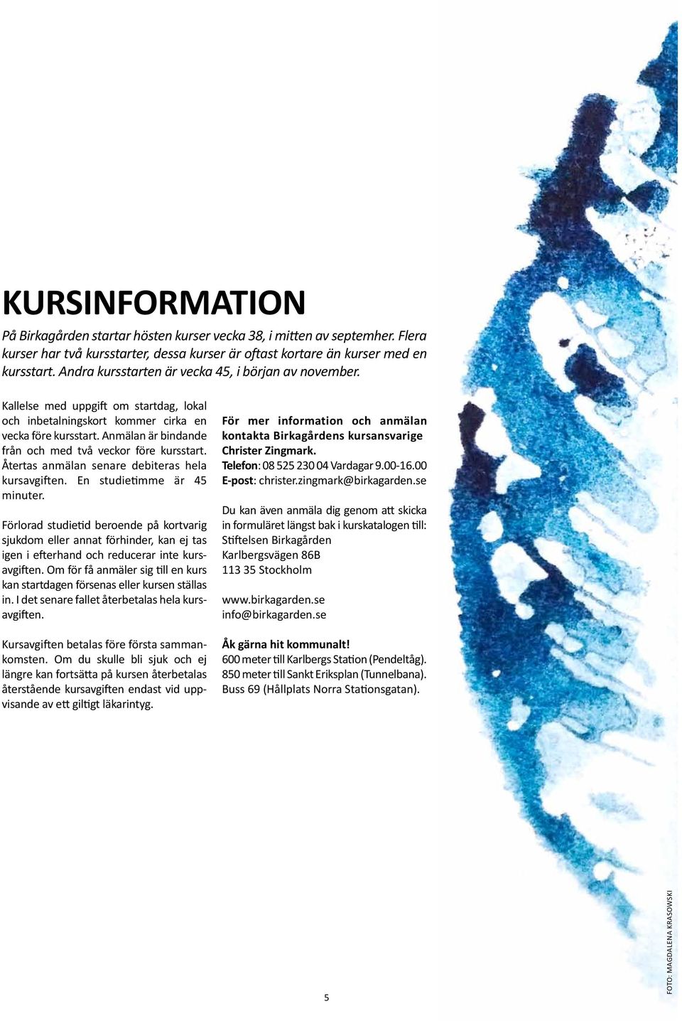 Anmälan är bindande från och med två veckor före kursstart. Återtas anmälan senare debiteras hela kursavgiften. En studietimme är 45 minuter.