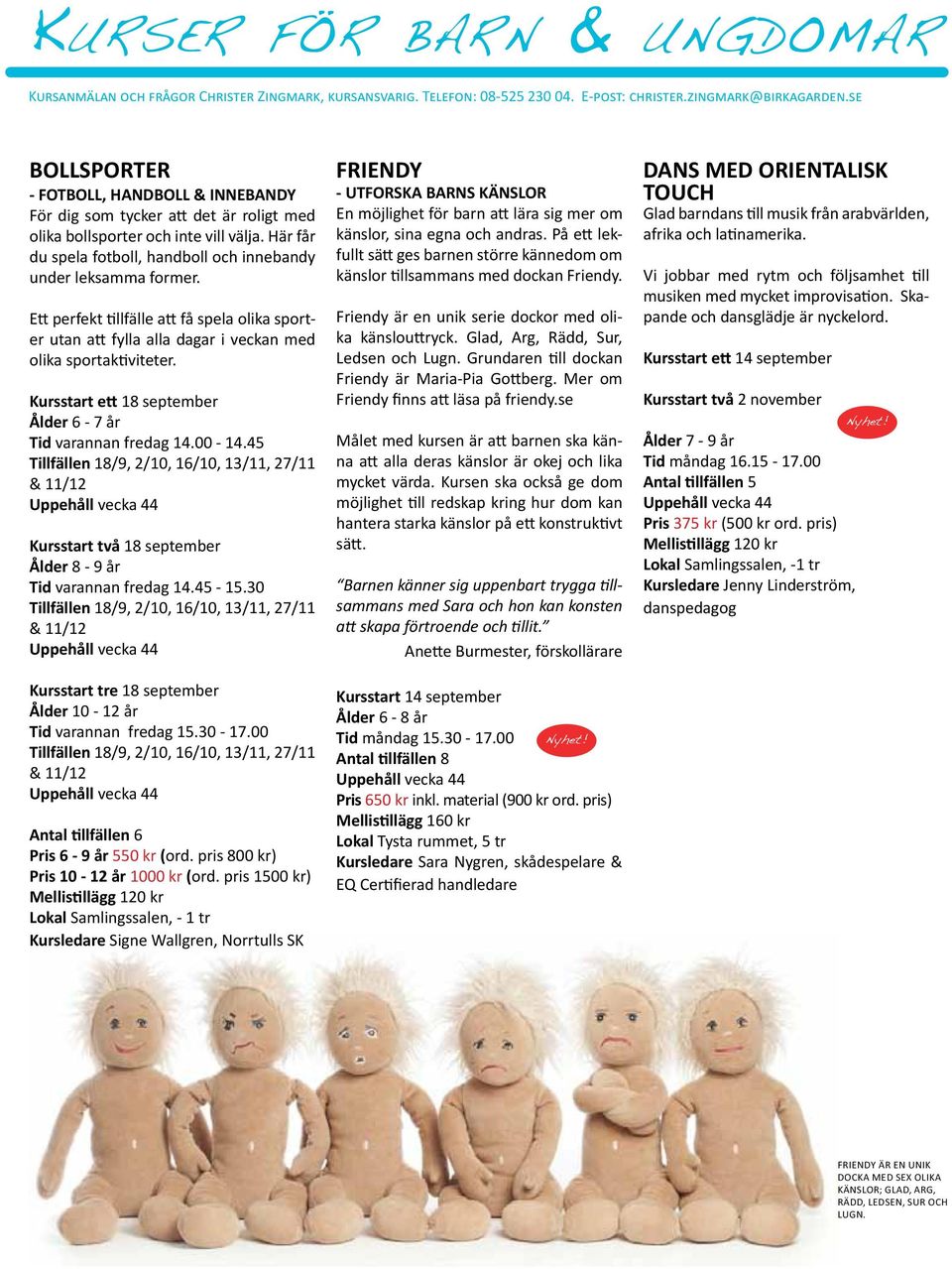 Ett perfekt tillfälle att få spela olika sporter utan att fylla alla dagar i veckan med olika sportaktiviteter. Kursstart ett 18 september Ålder 6-7 år Tid varannan fredag 14.00-14.