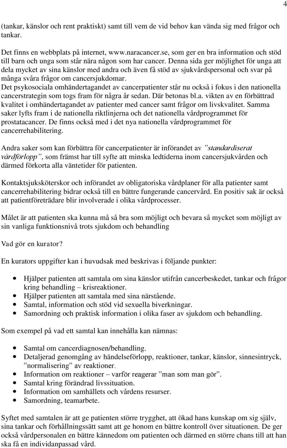 Denna sida ger möjlighet för unga att dela mycket av sina känslor med andra och även få stöd av sjukvårdspersonal och svar på många svåra frågor om cancersjukdomar.