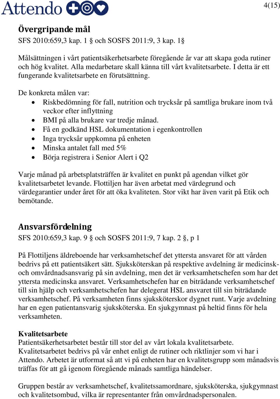 De konkreta målen var: Riskbedömning för fall, nutrition och trycksår på samtliga brukare inom två veckor efter inflyttning BMI på alla brukare var tredje månad.