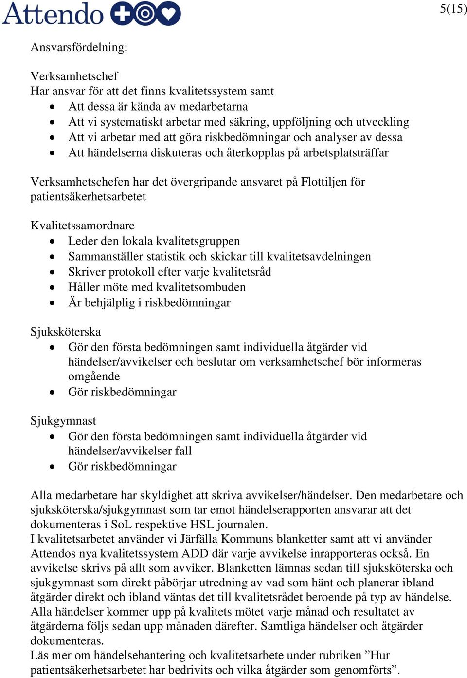 patientsäkerhetsarbetet Kvalitetssamordnare Leder den lokala kvalitetsgruppen Sammanställer statistik och skickar till kvalitetsavdelningen Skriver protokoll efter varje kvalitetsråd Håller möte med