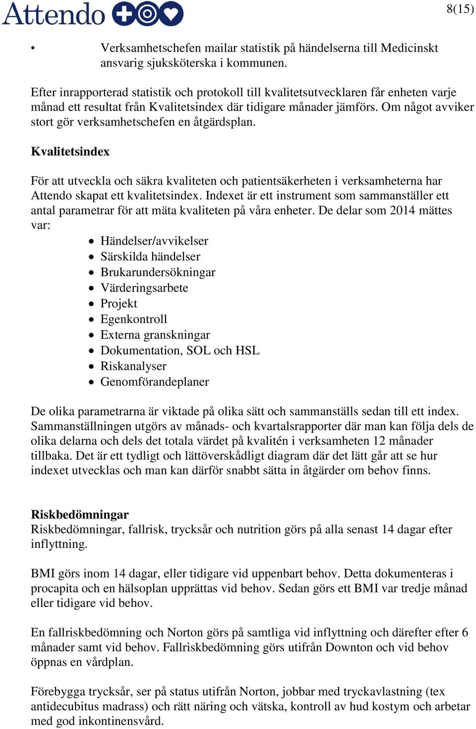 Om något avviker stort gör verksamhetschefen en åtgärdsplan. Kvalitetsindex För att utveckla och säkra kvaliteten och patientsäkerheten i verksamheterna har Attendo skapat ett kvalitetsindex.