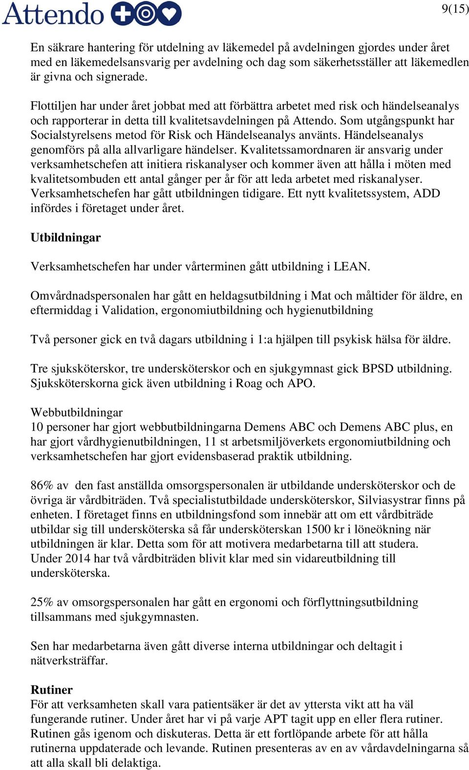 Som utgångspunkt har Socialstyrelsens metod för Risk och Händelseanalys använts. Händelseanalys genomförs på alla allvarligare händelser.