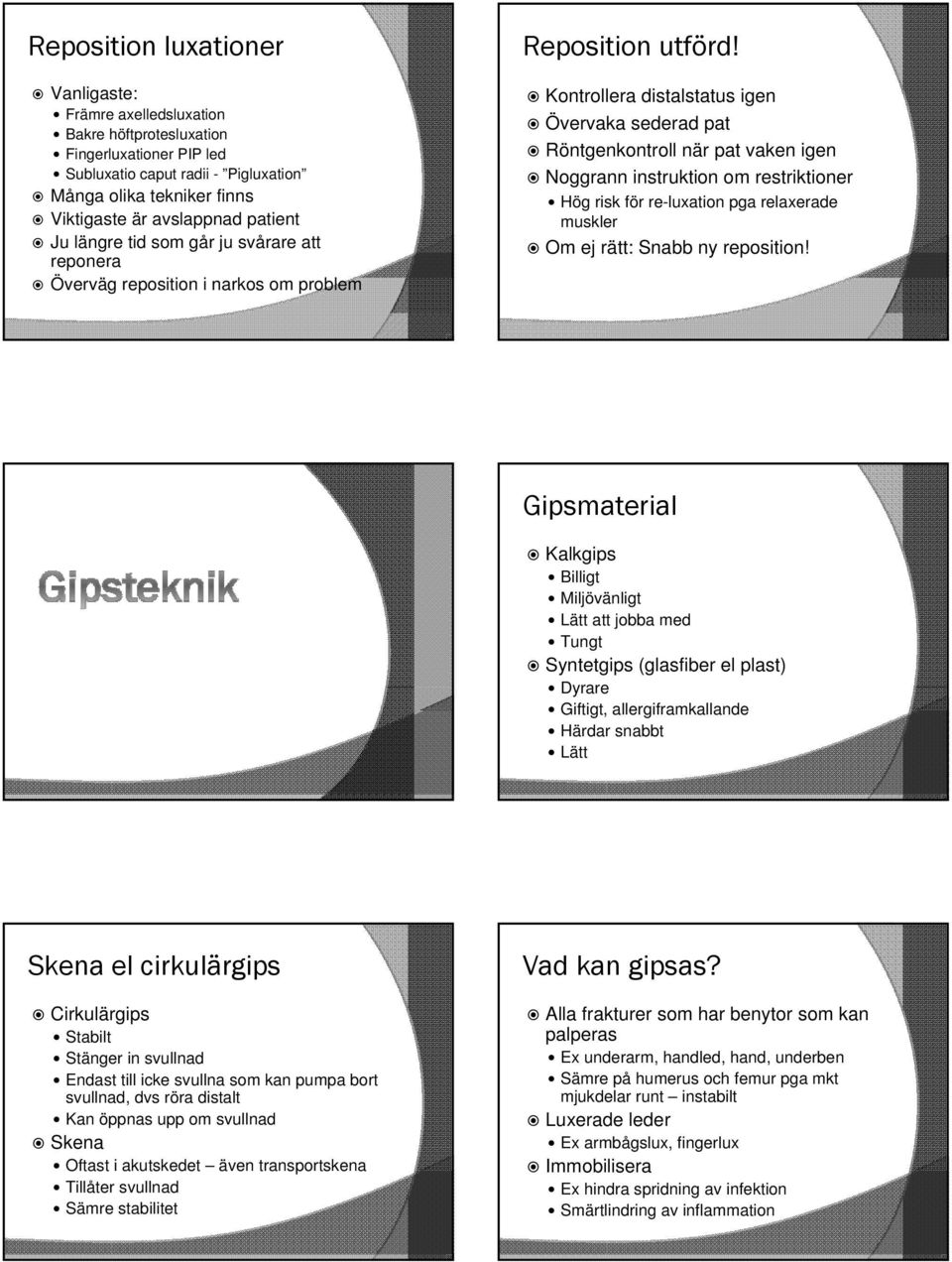 Kontrollera distalstatus igen Övervaka sederad pat Röntgenkontroll när pat vaken igen Noggrann instruktion om restriktioner Hög risk för re-luxation pga relaxerade muskler Om ej rätt: Snabb ny