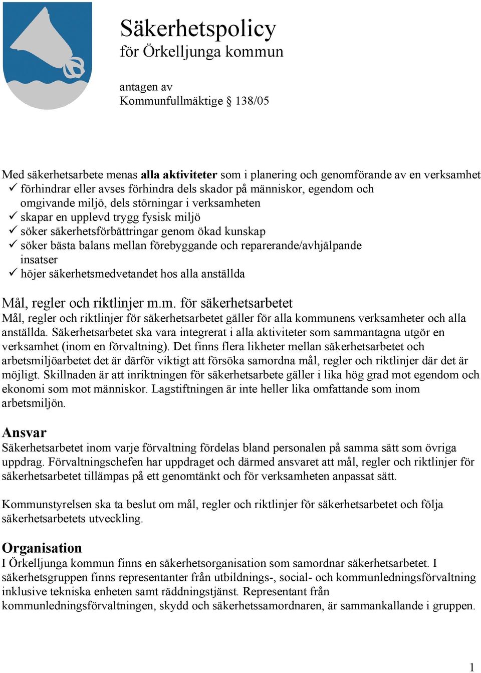 mellan förebyggande och reparerande/avhjälpande insatser höjer säkerhetsmedvetandet hos alla anställda Mål, regler och riktlinjer m.m. för säkerhetsarbetet Mål, regler och riktlinjer för säkerhetsarbetet gäller för alla kommunens verksamheter och alla anställda.