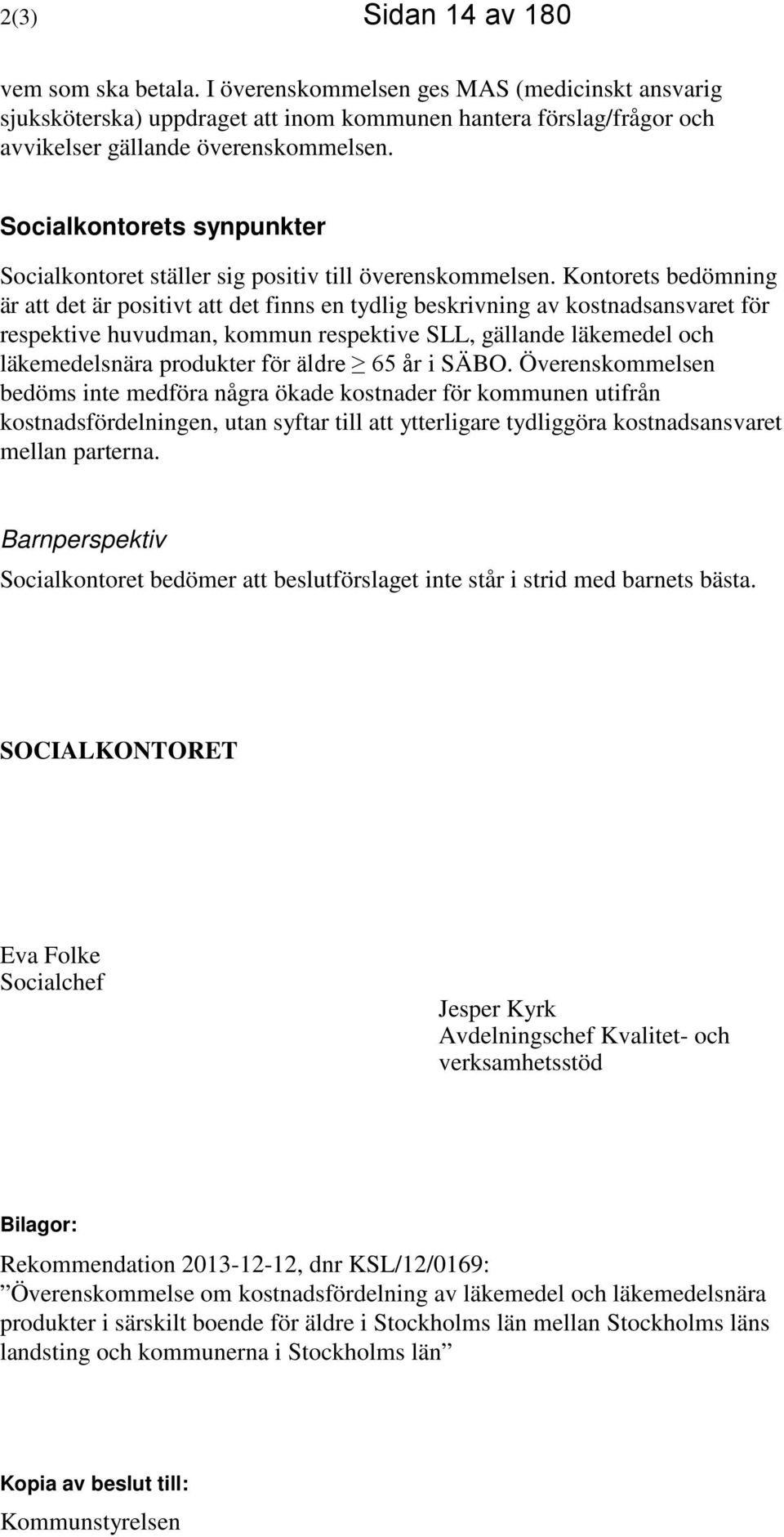 Kontorets bedömning är att det är positivt att det finns en tydlig beskrivning av kostnadsansvaret för respektive huvudman, kommun respektive SLL, gällande läkemedel och läkemedelsnära produkter för