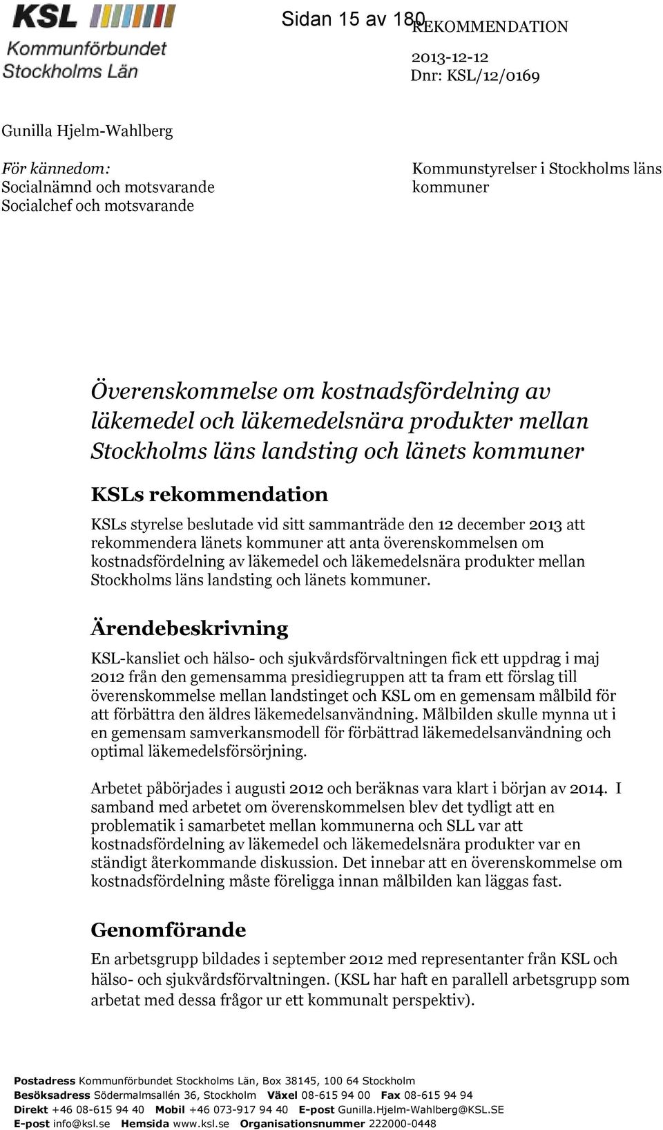 den 12 december 2013 att rekommendera länets kommuner att anta överenskommelsen om kostnadsfördelning av läkemedel och läkemedelsnära produkter mellan Stockholms läns landsting och länets kommuner.