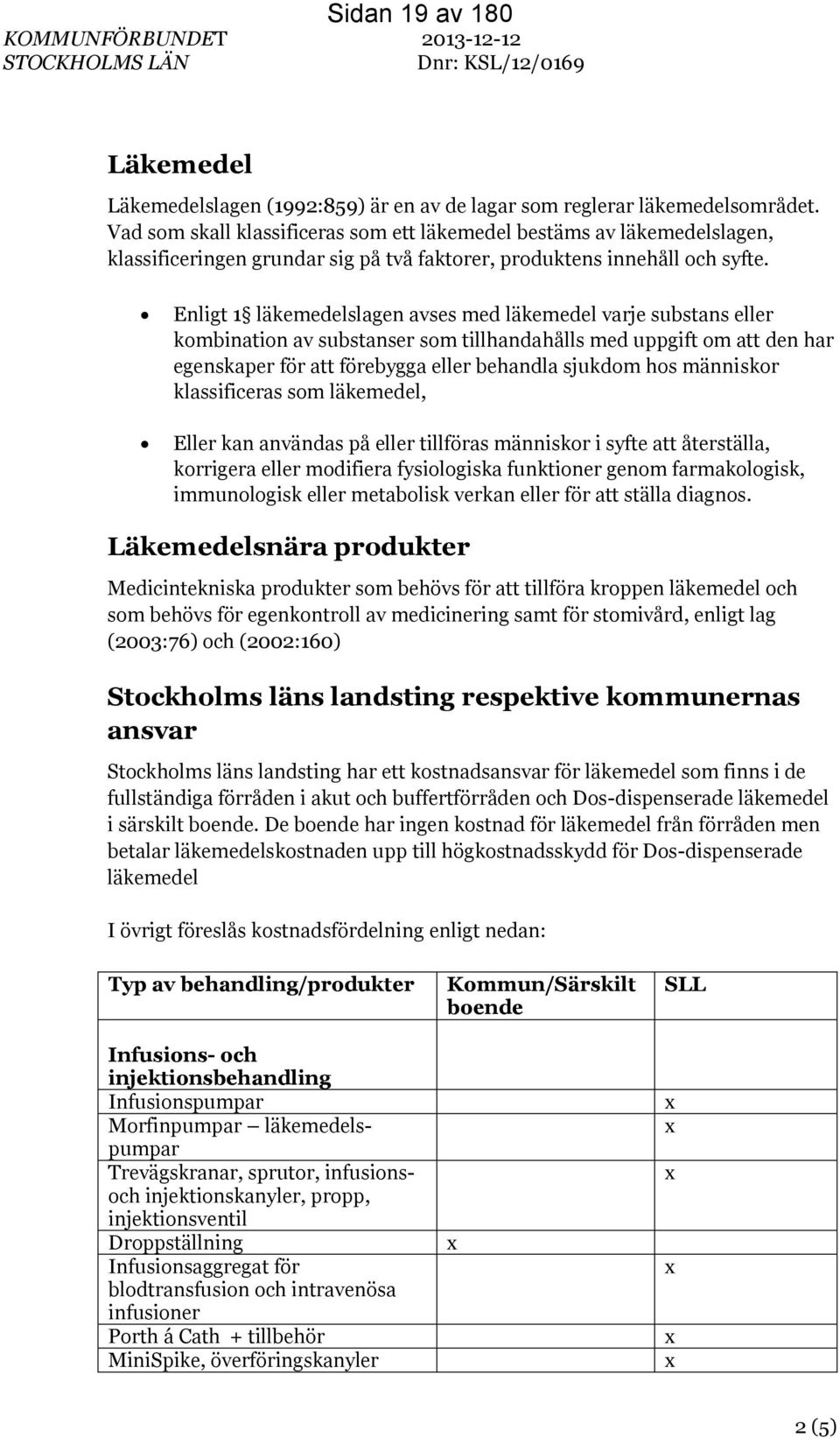 Enligt 1 läkemedelslagen avses med läkemedel varje substans eller kombination av substanser som tillhandahålls med uppgift om att den har egenskaper för att förebygga eller behandla sjukdom hos