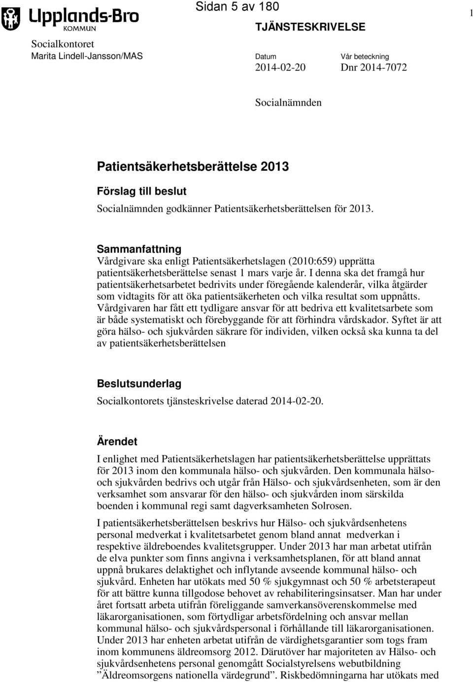 I denna ska det framgå hur patientsäkerhetsarbetet bedrivits under föregående kalenderår, vilka åtgärder som vidtagits för att öka patientsäkerheten och vilka resultat som uppnåtts.