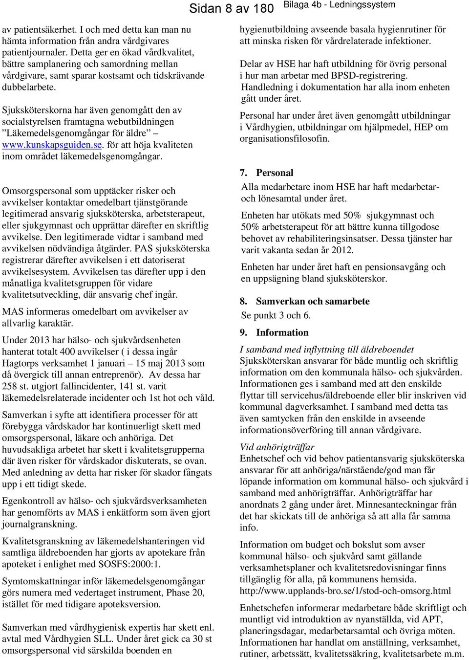 Sjuksköterskorna har även genomgått den av socialstyrelsen framtagna webutbildningen Läkemedelsgenomgångar för äldre www.kunskapsguiden.se. för att höja kvaliteten inom området läkemedelsgenomgångar.