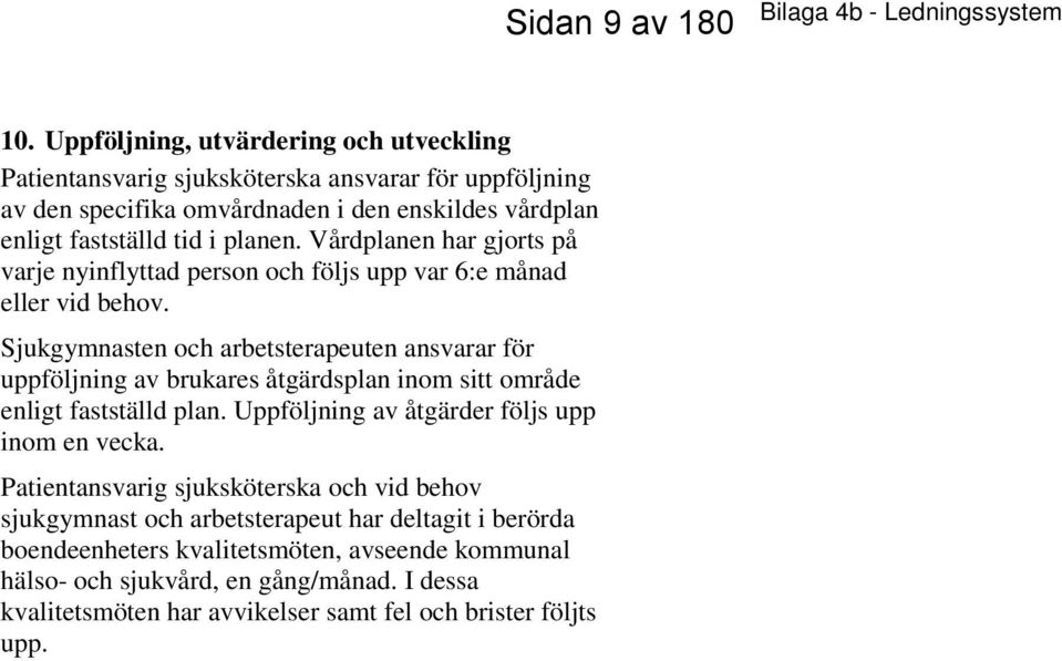 Vårdplanen har gjorts på varje nyinflyttad person och följs upp var 6:e månad eller vid behov.