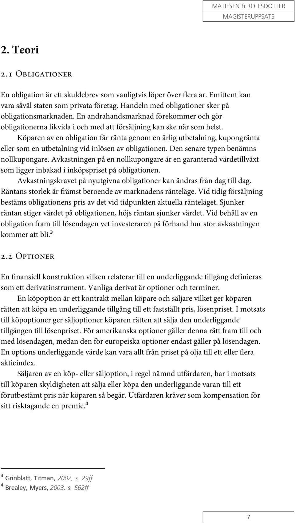 Köparen av en obligation får ränta genom en årlig utbetalning, kupongränta eller som en utbetalning vid inlösen av obligationen. Den senare typen benämns nollkupongare.