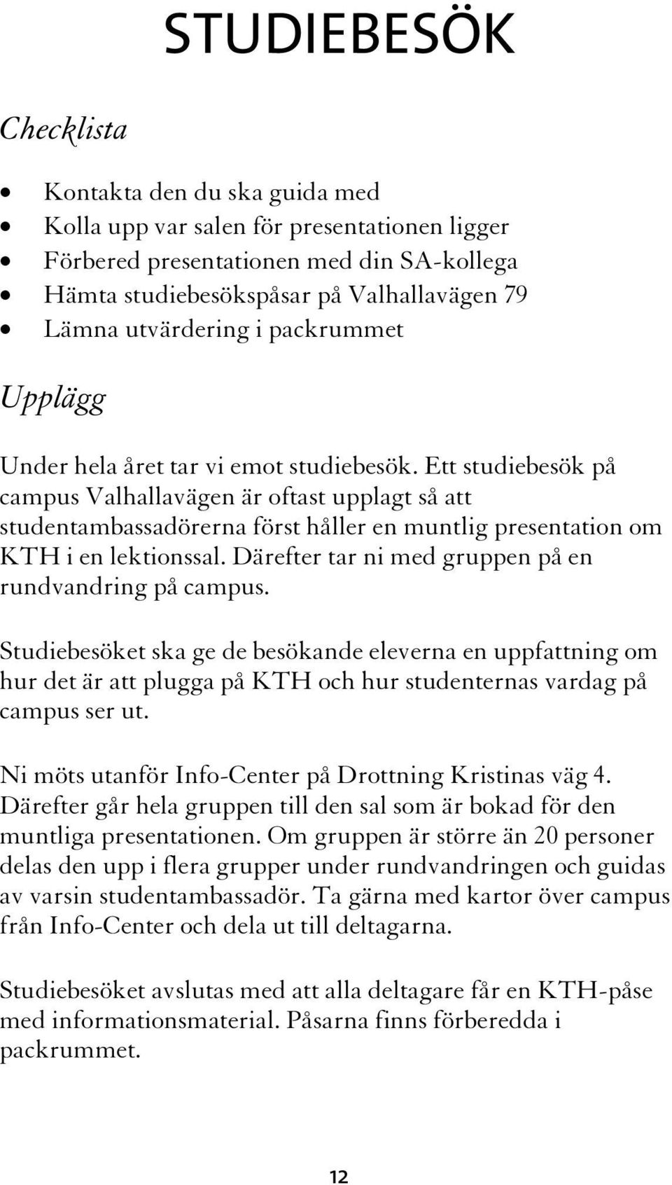 Ett studiebesök på campus Valhallavägen är oftast upplagt så att studentambassadörerna först håller en muntlig presentation om KTH i en lektionssal.