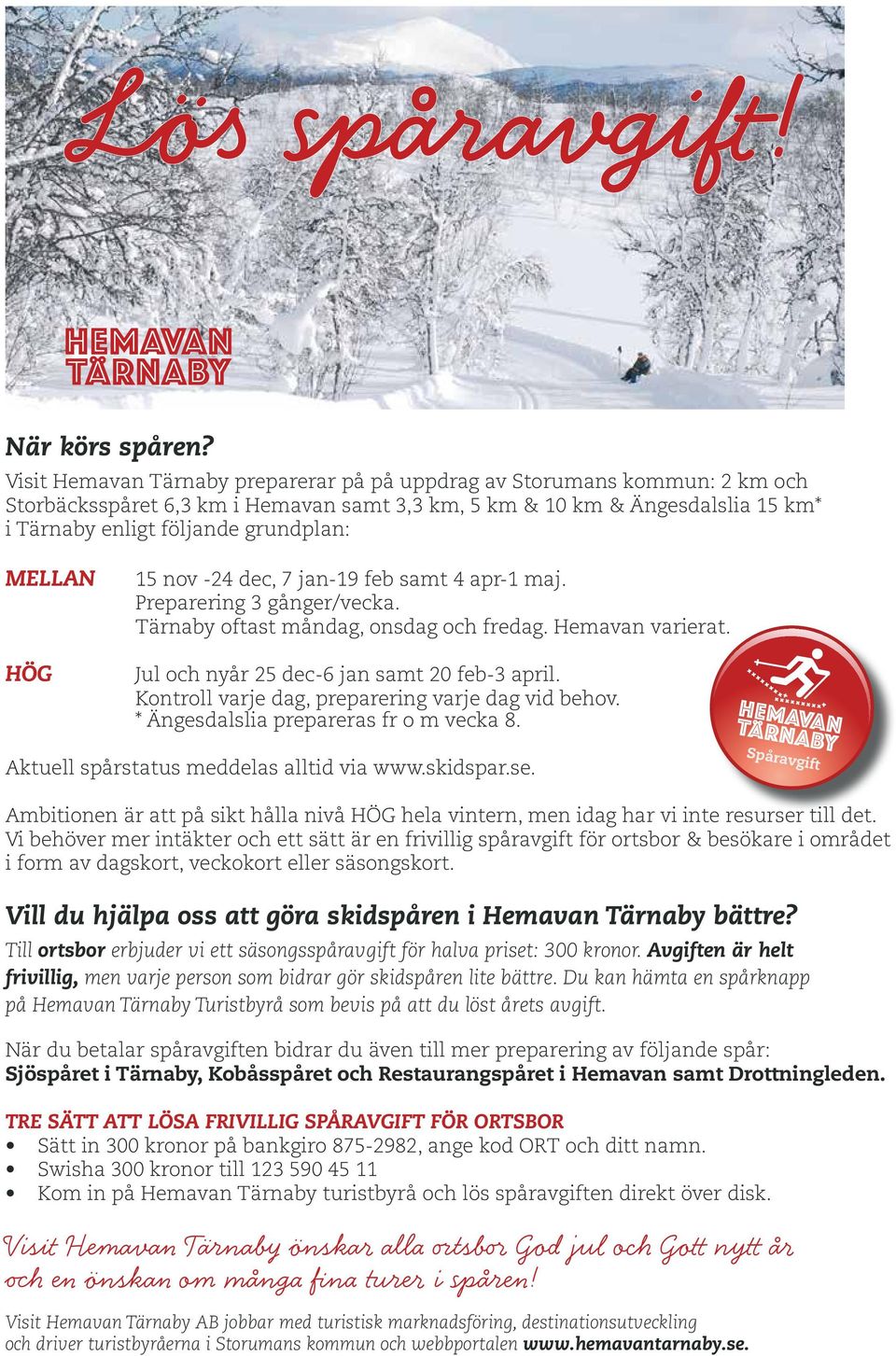 MELLAN HÖG 15 nov -24 dec, 7 jan-19 feb samt 4 apr-1 maj. Preparering 3 gånger/vecka. Tärnaby oftast måndag, onsdag och fredag. Hemavan varierat. Jul och nyår 25 dec-6 jan samt 20 feb-3 april.