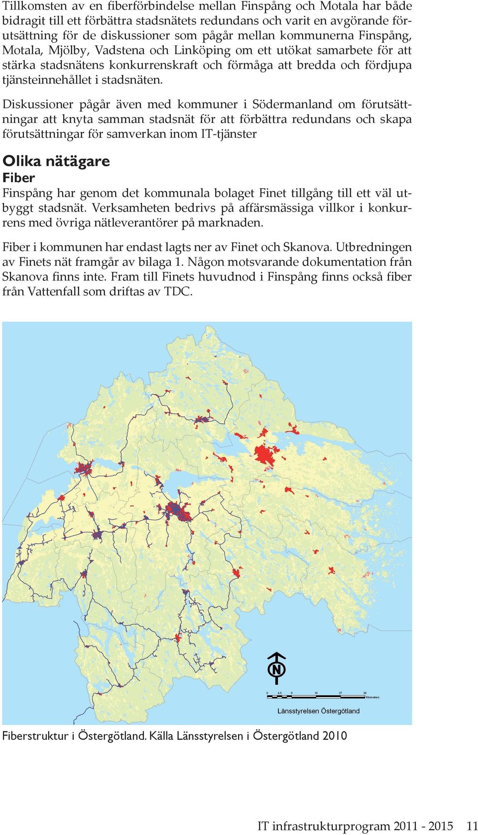 Diskussioner pågår även med kommuner i Södermanland om förutsättningar att knyta samman stadsnät för att förbättra redundans och skapa förutsättningar för samverkan inom IT-tjänster Olika nätägare