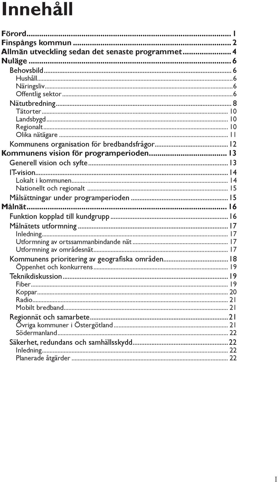 ..14 Lokalt i kommunen... 14 Nationellt och regionalt... 15 Målsättningar under programperioden...15 Målnät... 16 Funktion kopplad till kundgrupp...16 Målnätets utformning...17 Inledning.