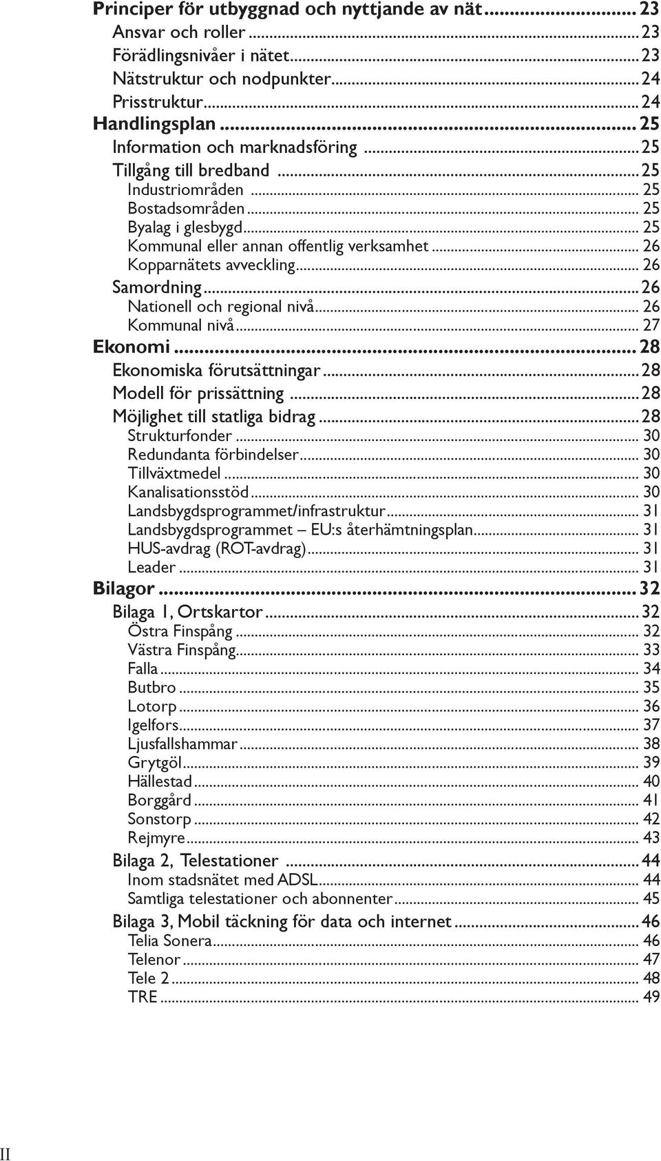 .. 26 Kopparnätets avveckling... 26 Samordning...26 Nationell och regional nivå... 26 Kommunal nivå... 27 Ekonomi... 28 Ekonomiska förutsättningar...28 Modell för prissättning.