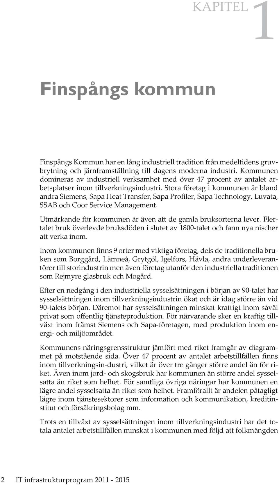 Stora företag i kommunen är bland andra Siemens, Sapa Heat Transfer, Sapa Profiler, Sapa Technology, Luvata, SSAB och Coor Service Management.