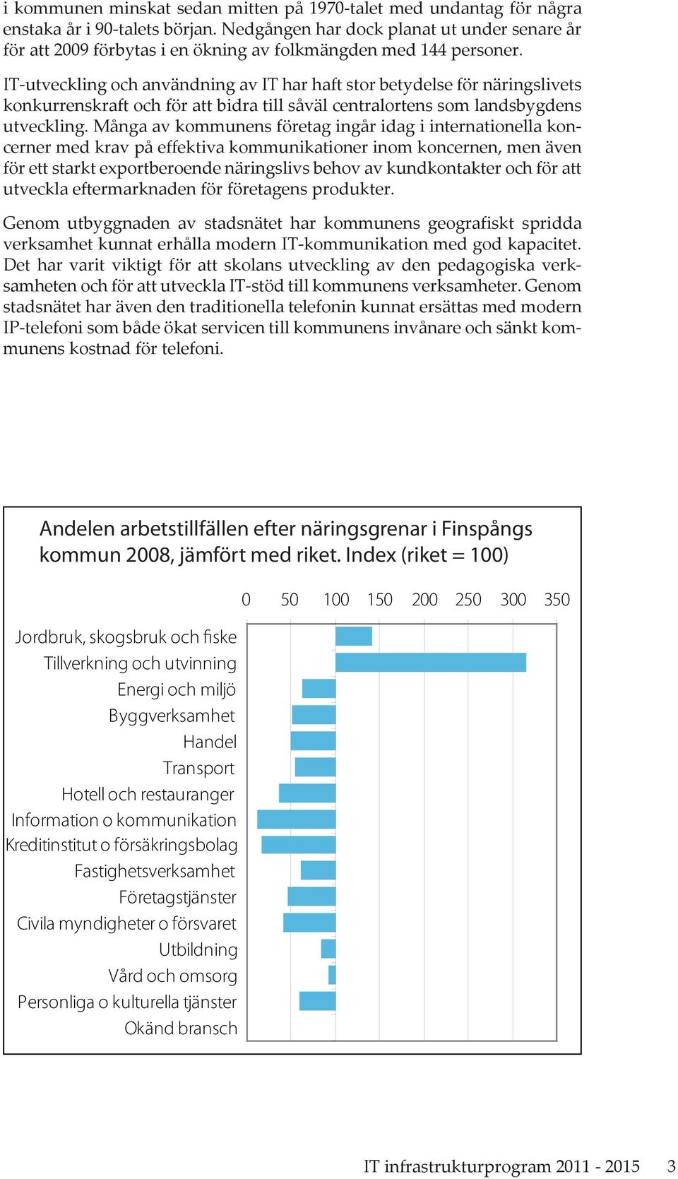 IT-utveckling och användning av IT har haft stor betydelse för näringslivets konkurrenskraft och för att bidra till såväl centralortens som landsbygdens utveckling.