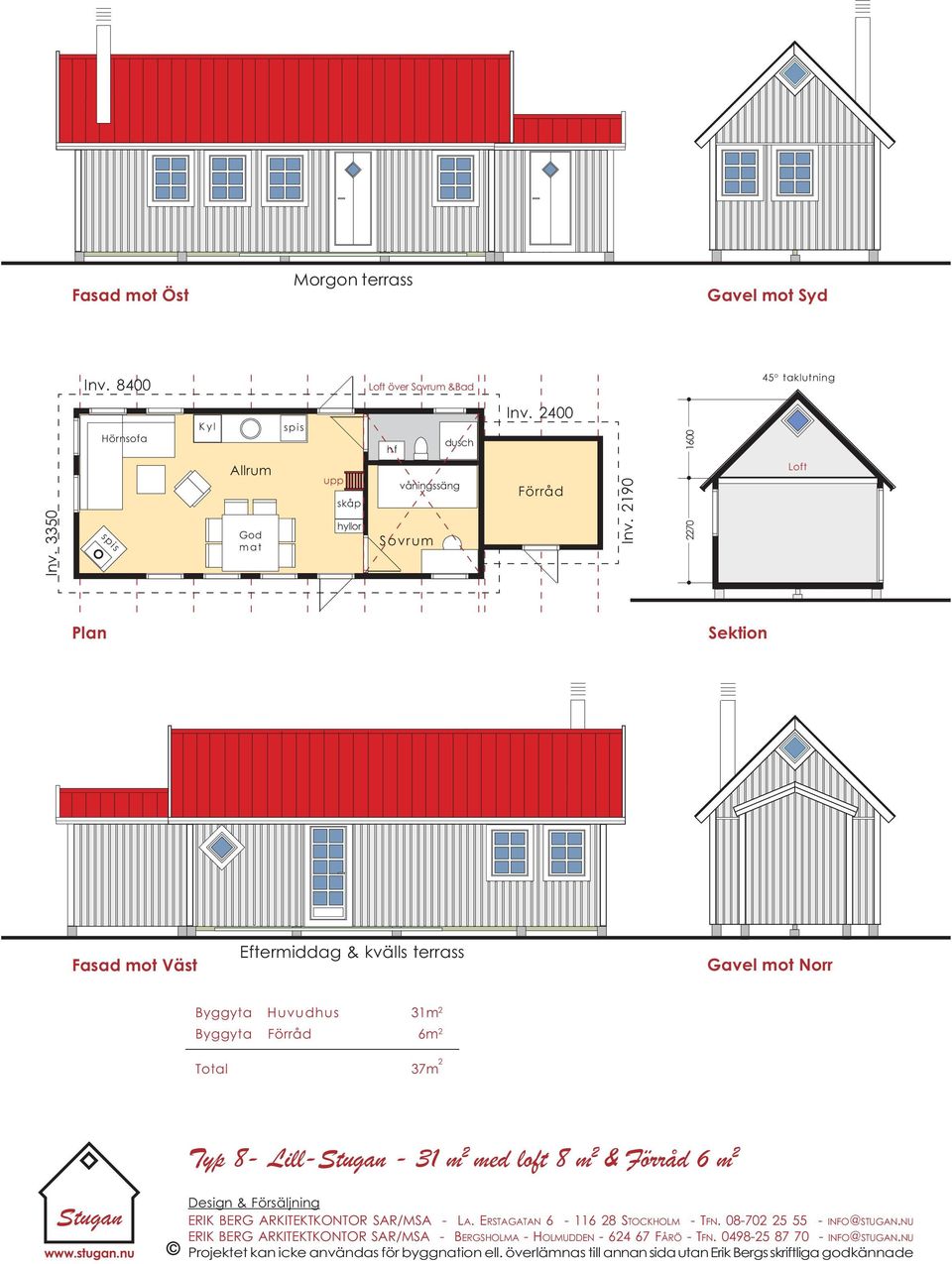 2190 2270 1600 Loft Sektion Fasad mot Väst Eftermiddag & kvälls terrass avel mot Norr Byggyta Huvudhus 31m 2 Byggyta Förråd 6m 2 Total 37m 2 Typ